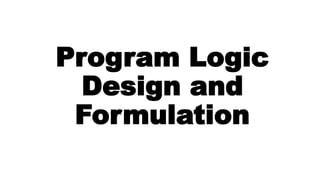 Program Logic
Design and
Formulation
 