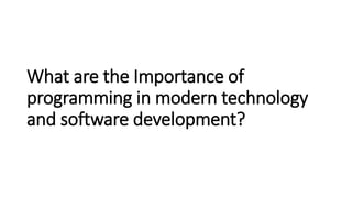 What are the Importance of
programming in modern technology
and software development?
 
