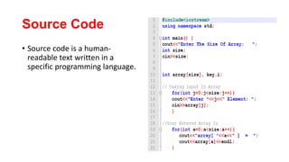 Source Code
• Source code is a human-
readable text written in a
specific programming language.
 