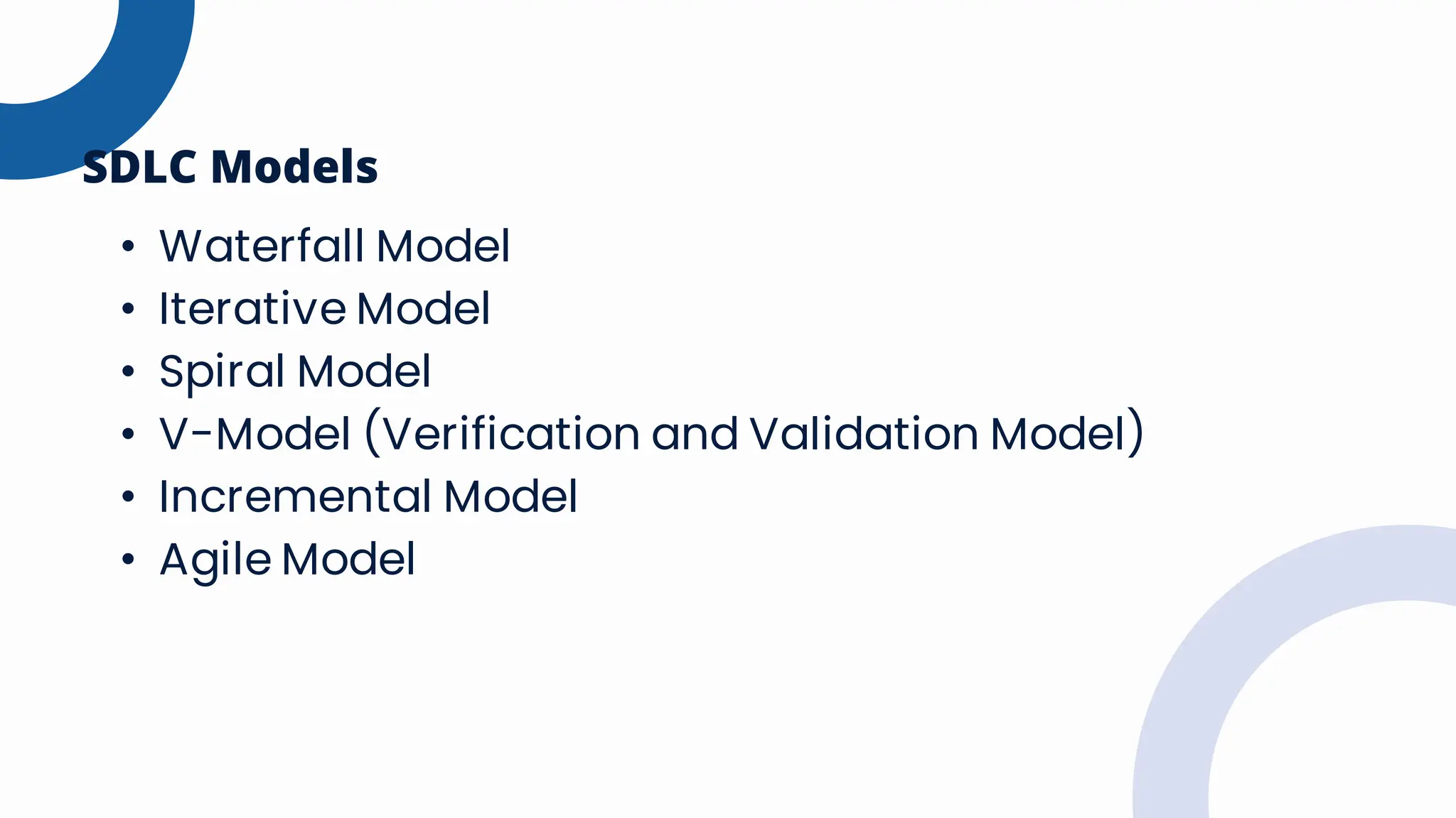 • Waterfall Model
• Iterative Model
• Spiral Model
• V-Model (Verification and Validation Model)
• Incremental Model
• Agile Model
SDLC Models
 
