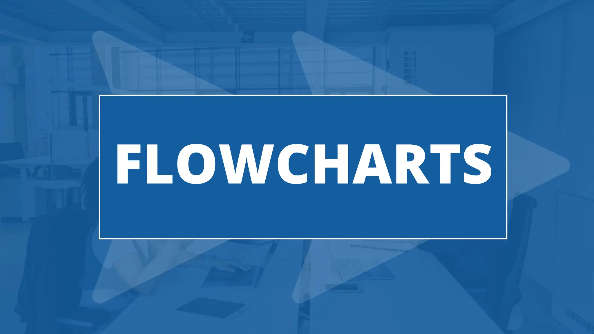 FLOWCHARTS
 