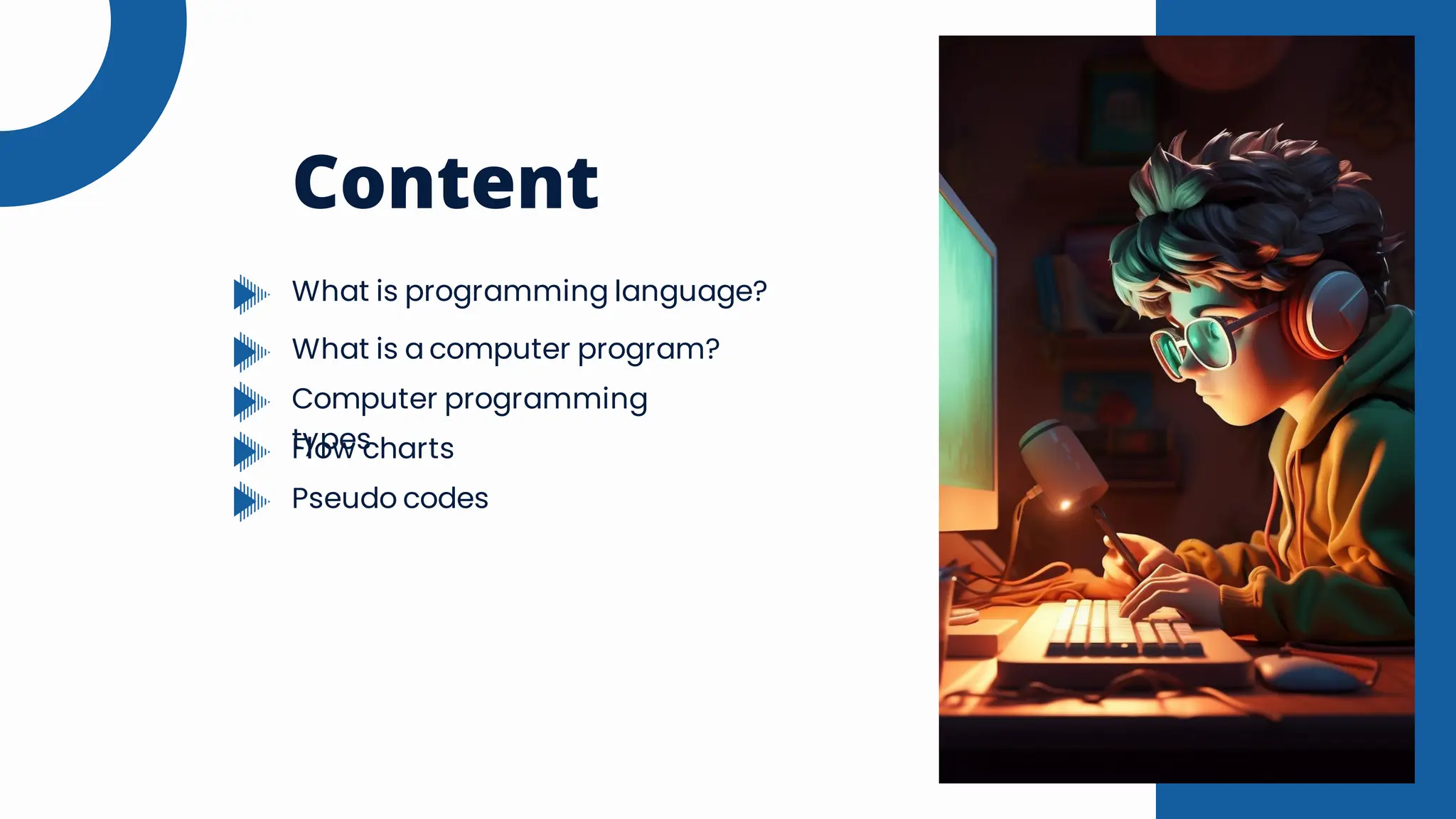 Content
What is programming language?
What is a computer program?
Computer programming
types
Flow charts
Pseudo codes
 