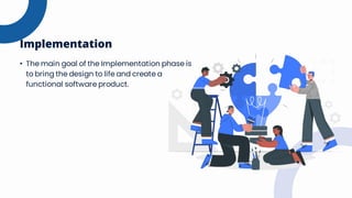 • The main goal of the Implementation phase is
to bring the design to life and create a
functional software product.
Implementation
 