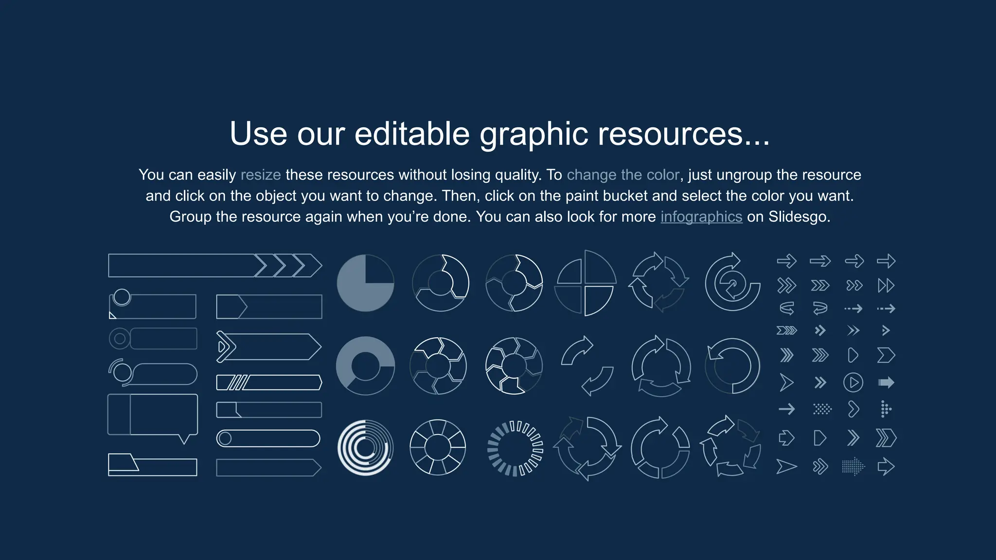 You can easily resize these resources without losing quality. To change the color, just ungroup the resource
and click on the object you want to change. Then, click on the paint bucket and select the color you want.
Group the resource again when you’re done. You can also look for more infographics on Slidesgo.
Use our editable graphic resources...
 