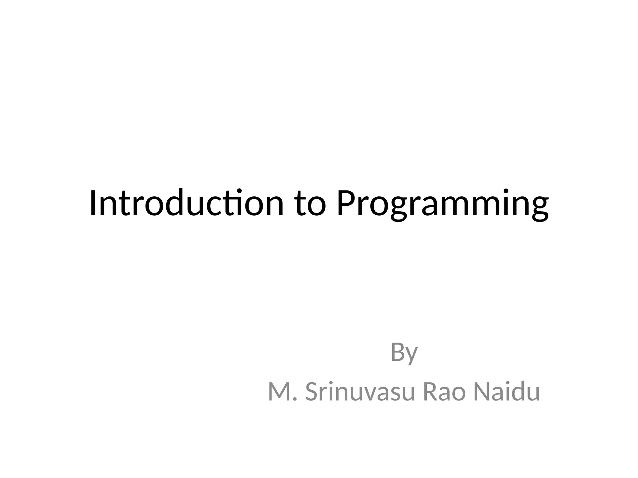 Introduction to Programming
By
M. Srinuvasu Rao Naidu
 