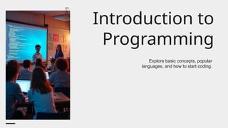 01.
Introduction to
Programming
Explore basic concepts, popular
languages, and how to start coding.
 