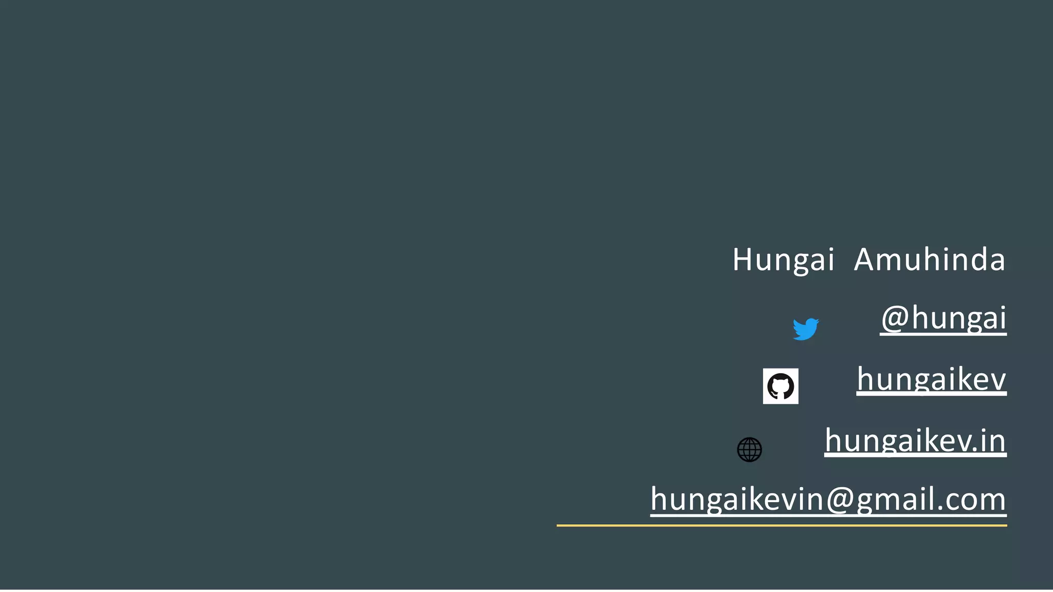 Hungai Amuhinda
@hungai
hungaikev
hungaikev.in
hungaikevin@gmail.com
 