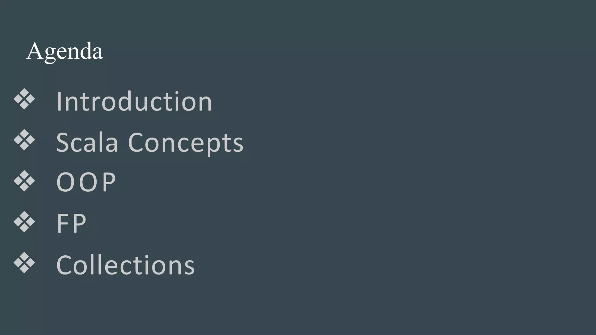 ❖ Introduction
❖ Scala
OOP
FP
Concepts
❖
❖
❖ Collections
Agenda
 