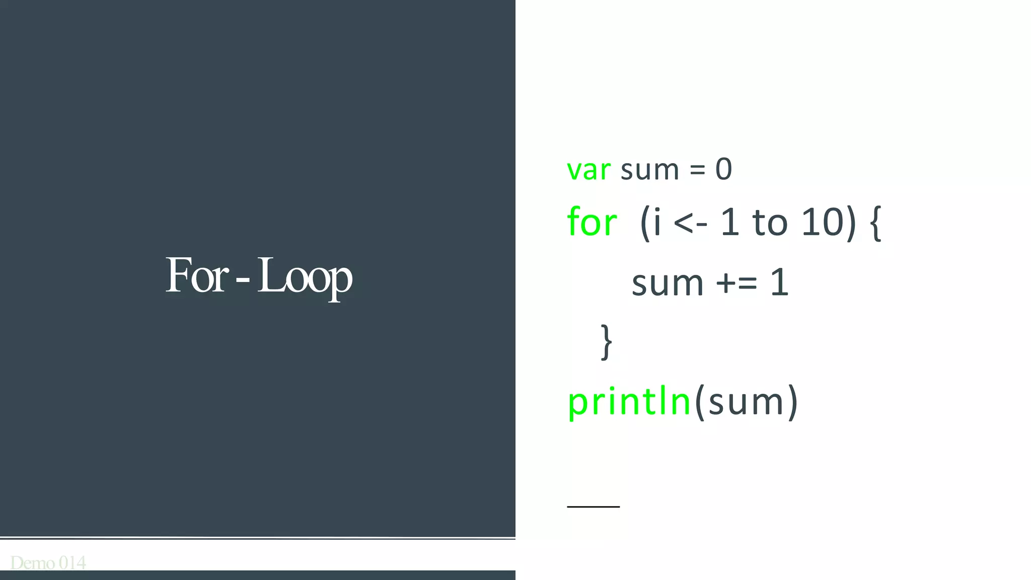 Demo014
For-Loop
var sum = 0
for (i <- 1 to 10) {
sum += 1
}
println(sum)
 