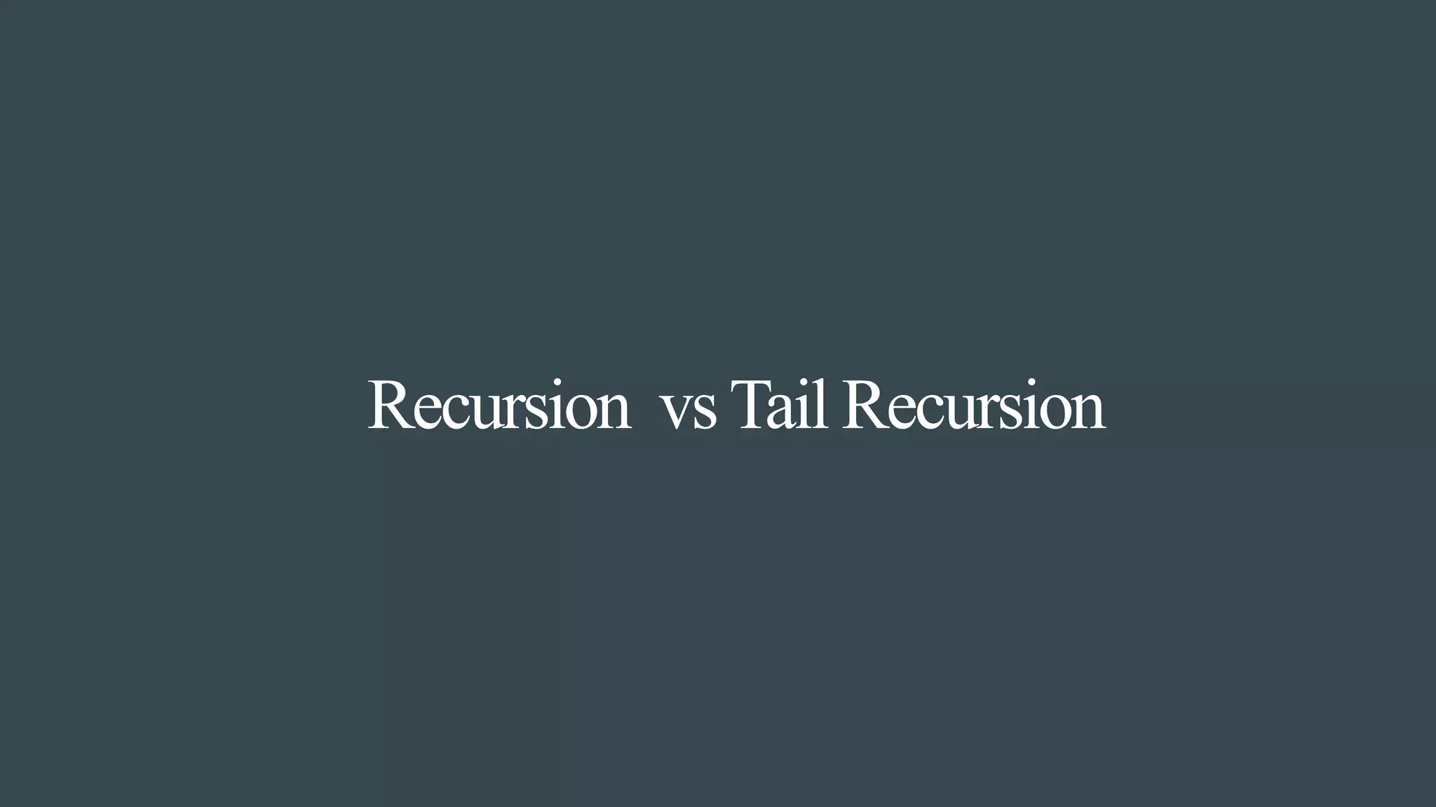 Recursion vsTail Recursion
 