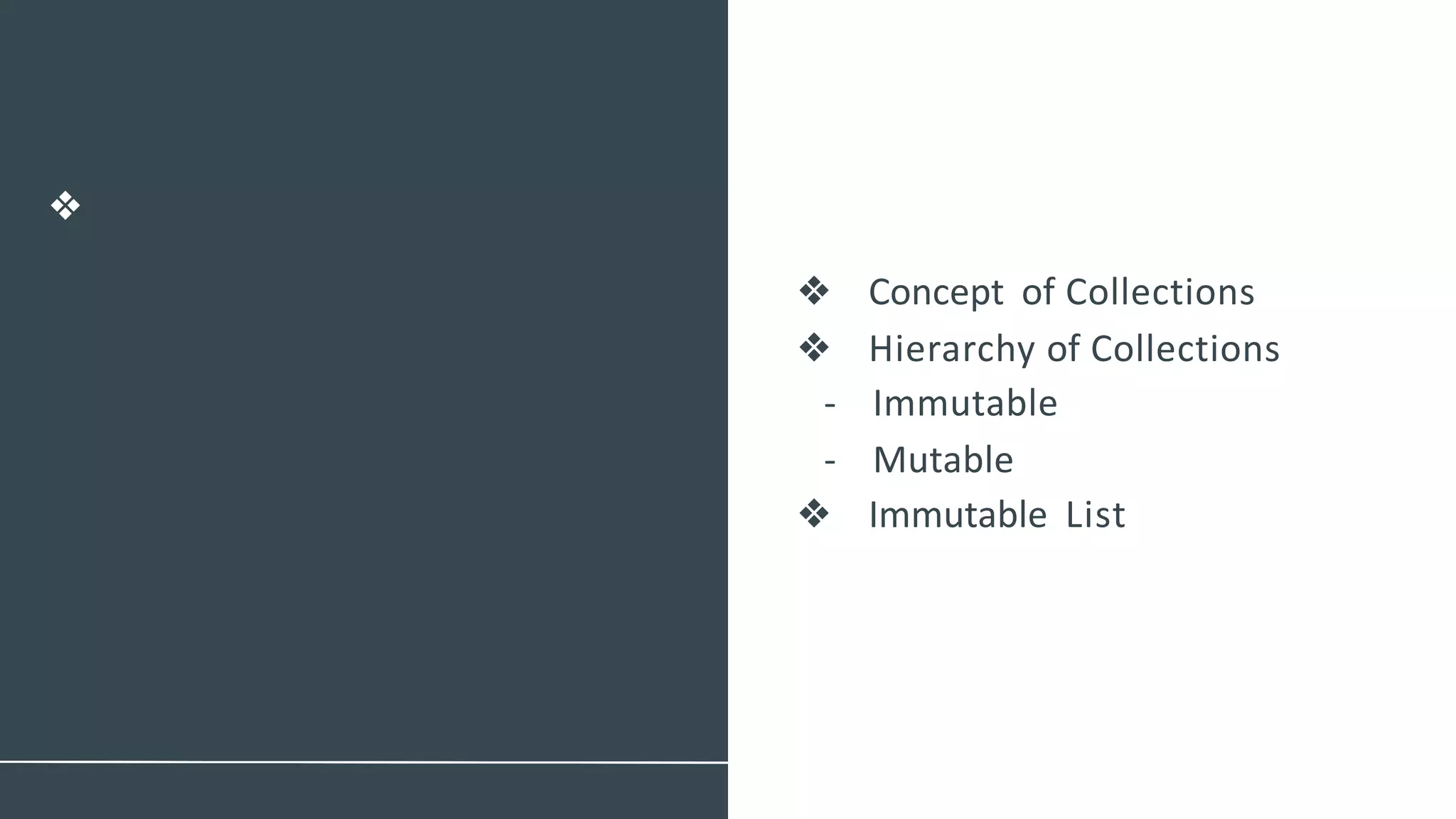Collections
❖
❖ Concept of Collections
❖ Hierarchy of Collections
- Immutable
- Mutable
❖ Immutable List
 