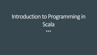 IntroductiontoProgrammingin
Scala
 