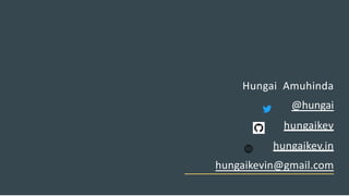 Hungai Amuhinda
@hungai
hungaikev
hungaikev.in
hungaikevin@gmail.com
 