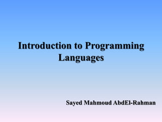 Introduction to Programming
         Languages



          Sayed Mahmoud AbdEl-Rahman
 