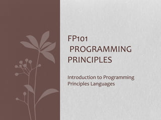 Introduction to Programming
Principles Languages
FP101
PROGRAMMING
PRINCIPLES
 