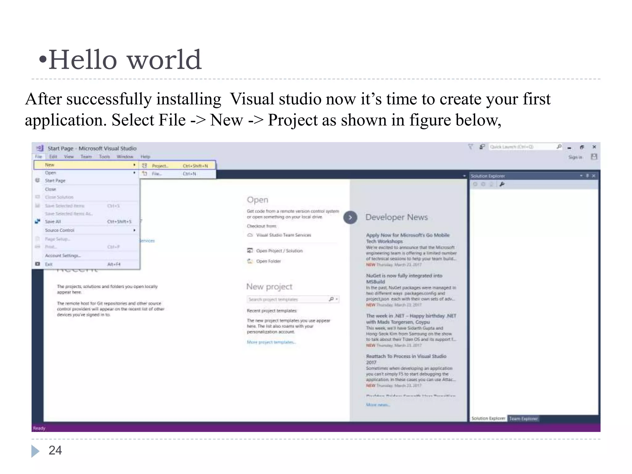 •Hello world
24
After successfully installing Visual studio now it’s time to create your first
application. Select File -> New -> Project as shown in figure below,
 