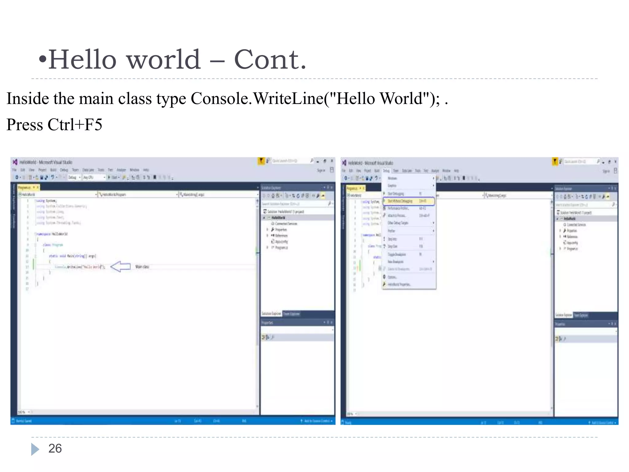 •Hello world – Cont.
26
Inside the main class type Console.WriteLine("Hello World"); .
Press Ctrl+F5
 
