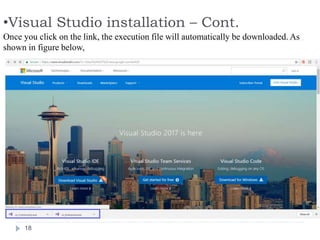 •Visual Studio installation – Cont.
18
Once you click on the link, the execution file will automatically be downloaded. As
shown in figure below,
 