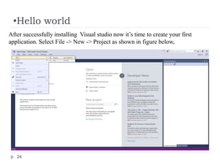 •Hello world
24
After successfully installing Visual studio now it’s time to create your first
application. Select File -> New -> Project as shown in figure below,
 