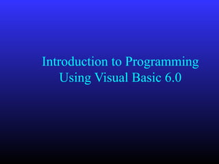 Introduction to Programming
Using Visual Basic 6.0
 