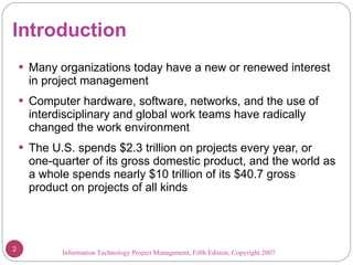 Introduction <ul><li>Many organizations today have a new or renewed interest in project management </li></ul><ul><li>Compu...