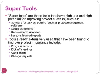 Super Tools <ul><li>“ Super tools” are those tools that have high use and high potential for improving project success, su...