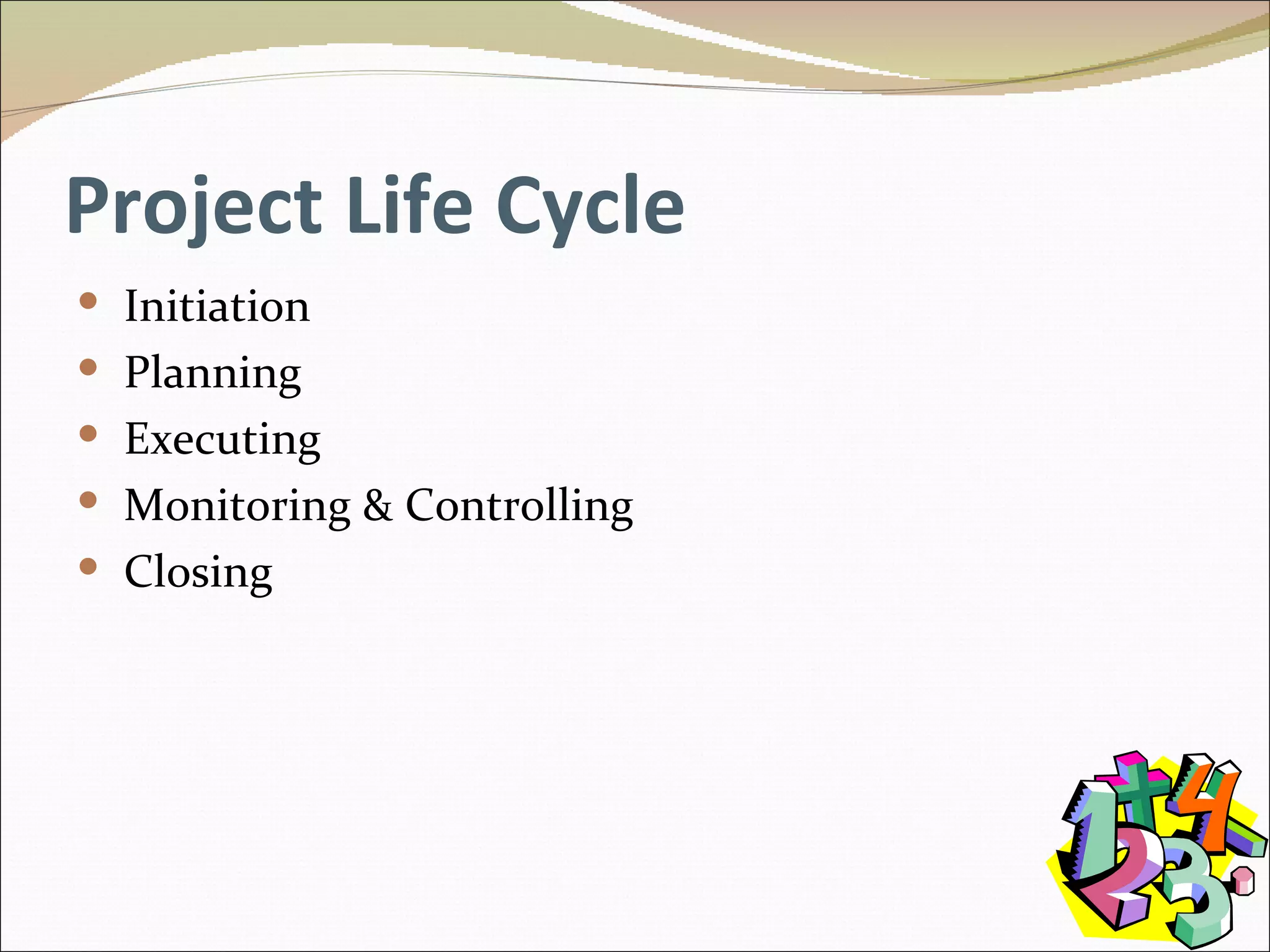 Project Life Cycle Initiation Planning Executing Monitoring & Controlling Closing 