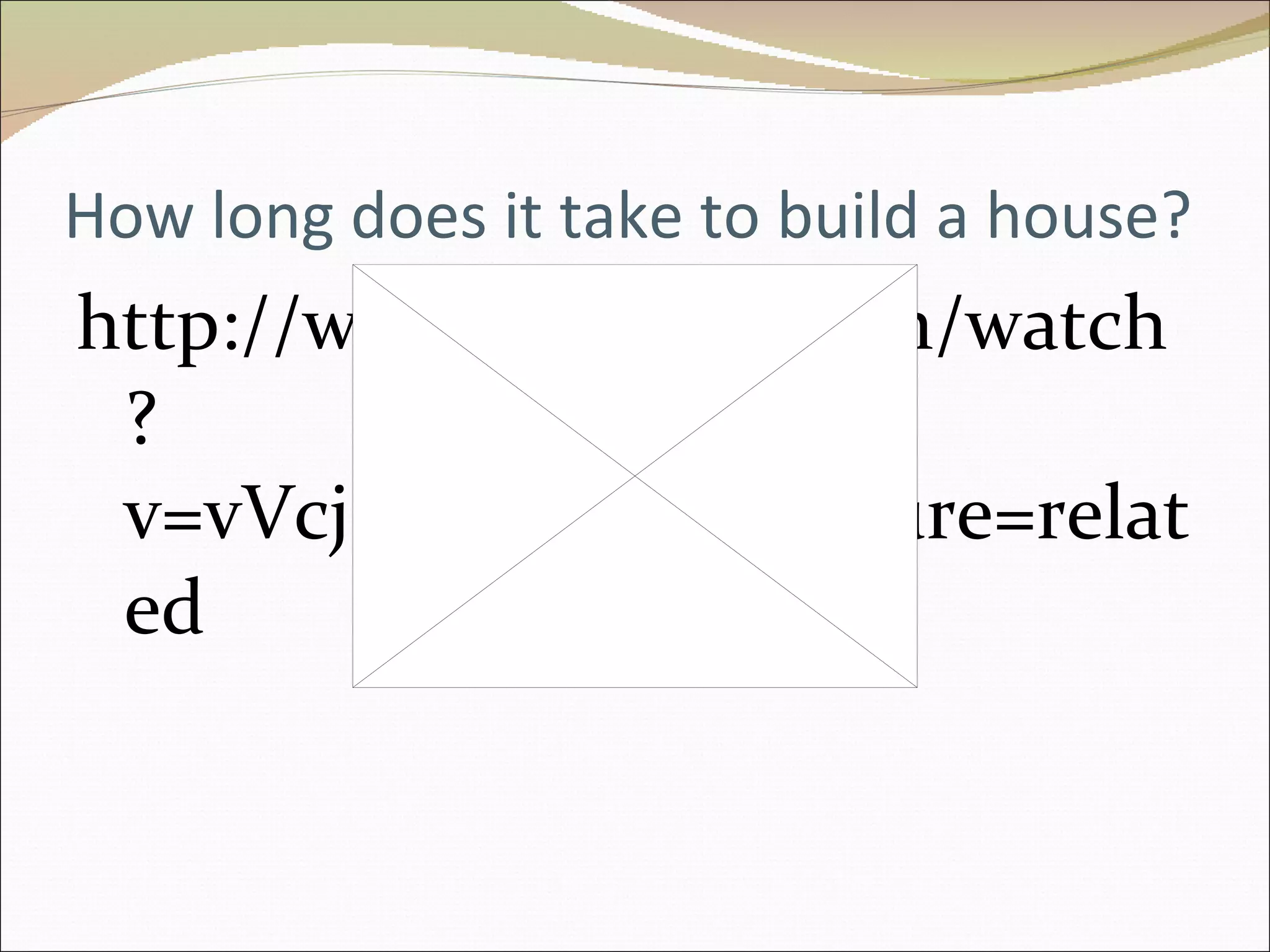 How long does it take to build a house? http://www.youtube.com/watch?v=vVcjMXhpfQw&feature=related 