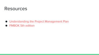 Resources
● Understanding the Project Management Plan
● PMBOK 5th edition
 
