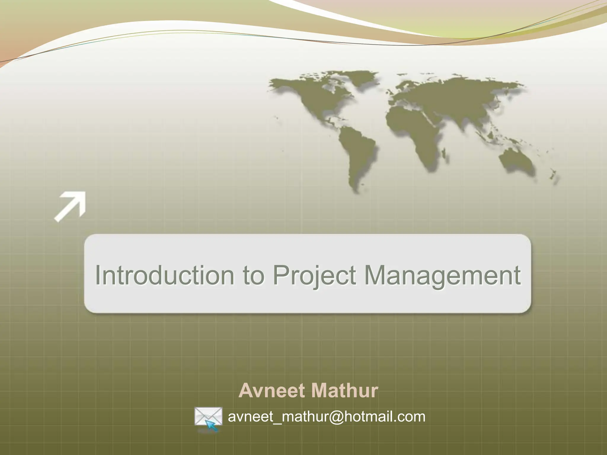 Introduction to Project Management
Avneet Mathur
avneet_mathur@hotmail.com
 