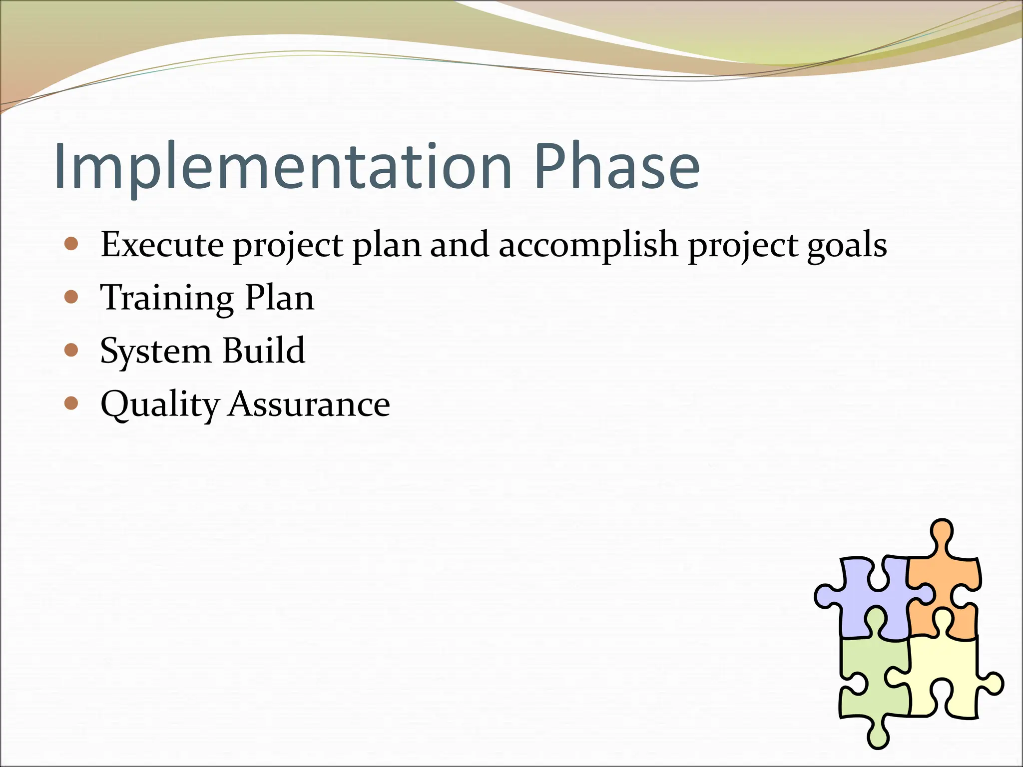 Implementation Phase
 Execute project plan and accomplish project goals
 Training Plan
 System Build
 Quality Assurance
 