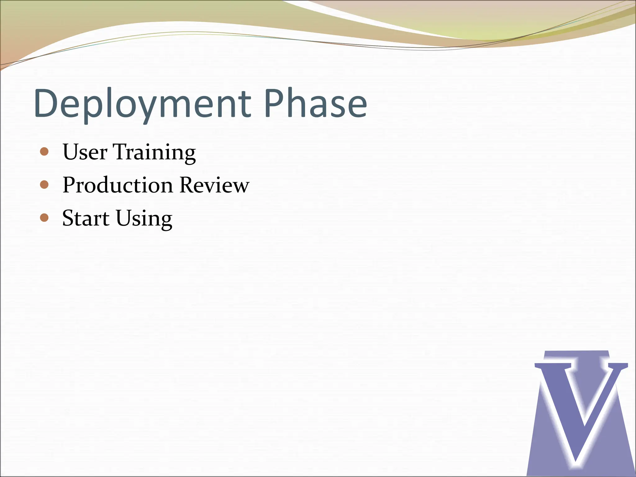 Deployment Phase
 User Training
 Production Review
 Start Using
 
