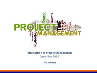 Introduction to Project Management
December 2015
Javid Hamdard
 