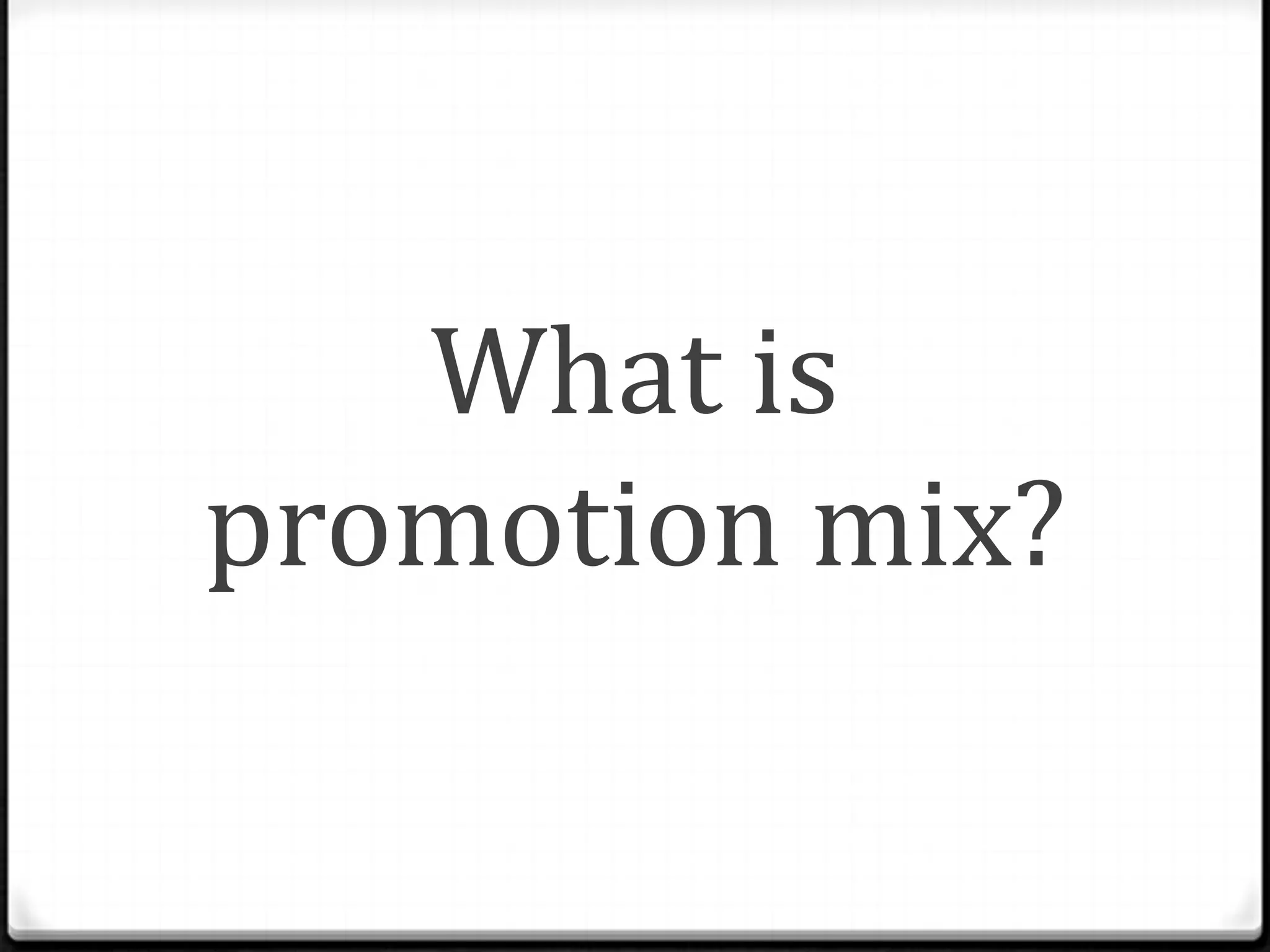 What is
promotion mix?

 