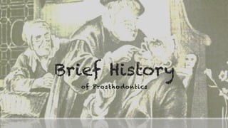 Brief History
of Prosthodontics
 