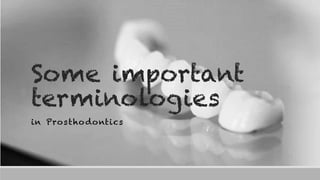 Some important
terminologies
in Prosthodontics
 
