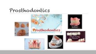 Prosthodontics
Prosthodontics
Complete
Dentures
Fixed Parital
Dentures
Maxillofacial
Prosthetics
Removable
Partial
Dentures
Implantology
 