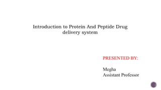 Introduction to Protein And Peptide Drug
delivery system
PRESENTED BY:
Megha
Assistant Professor
 