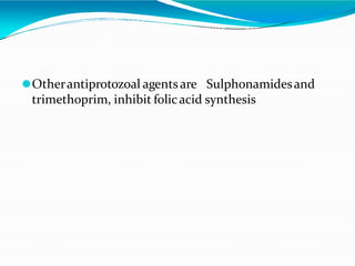 ⚫Otherantiprotozoal agents are Sulphonamidesand
trimethoprim, inhibit folicacid synthesis
 