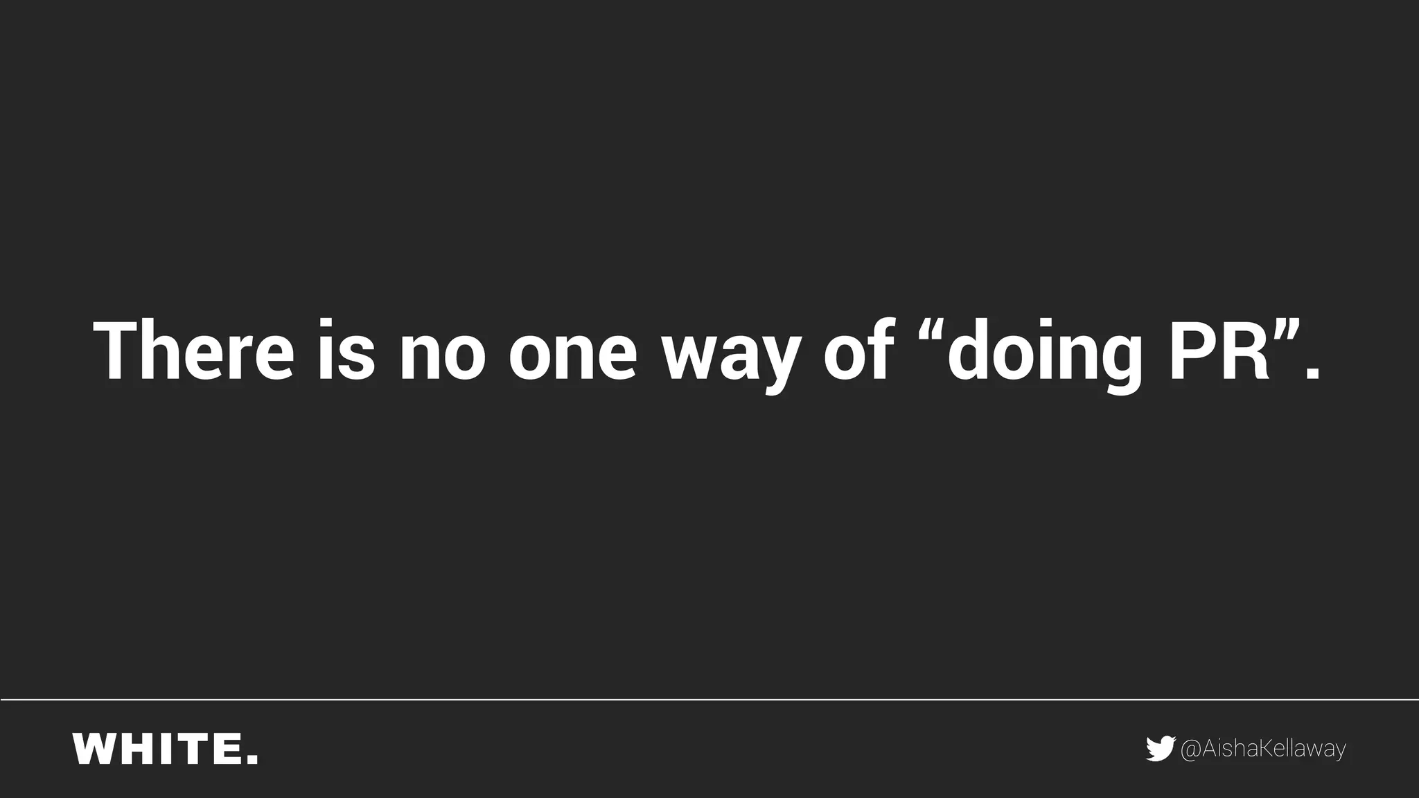 @AishaKellaway
There is no one way of “doing PR”.
 