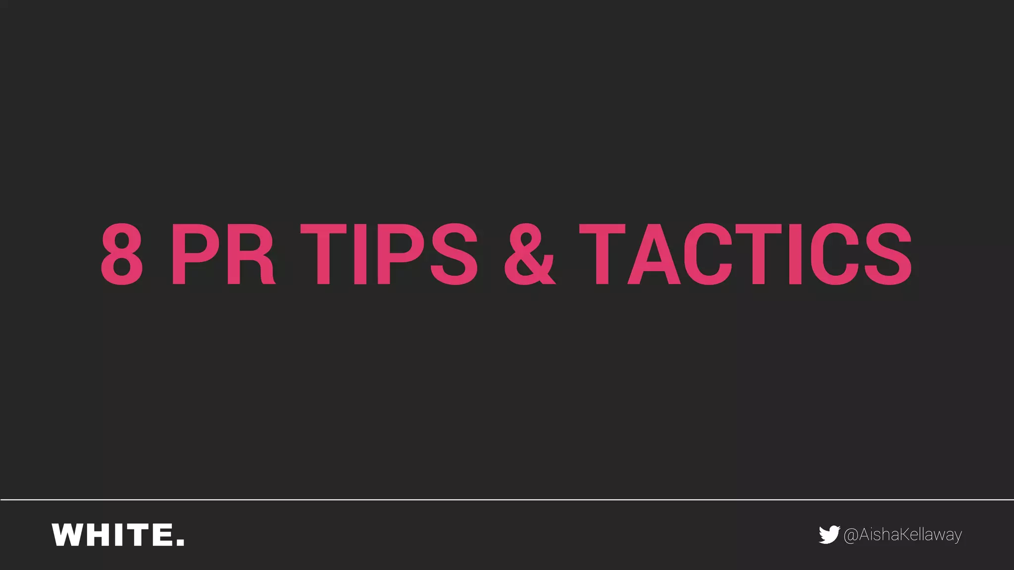 @AishaKellaway
8 PR TIPS & TACTICS
 