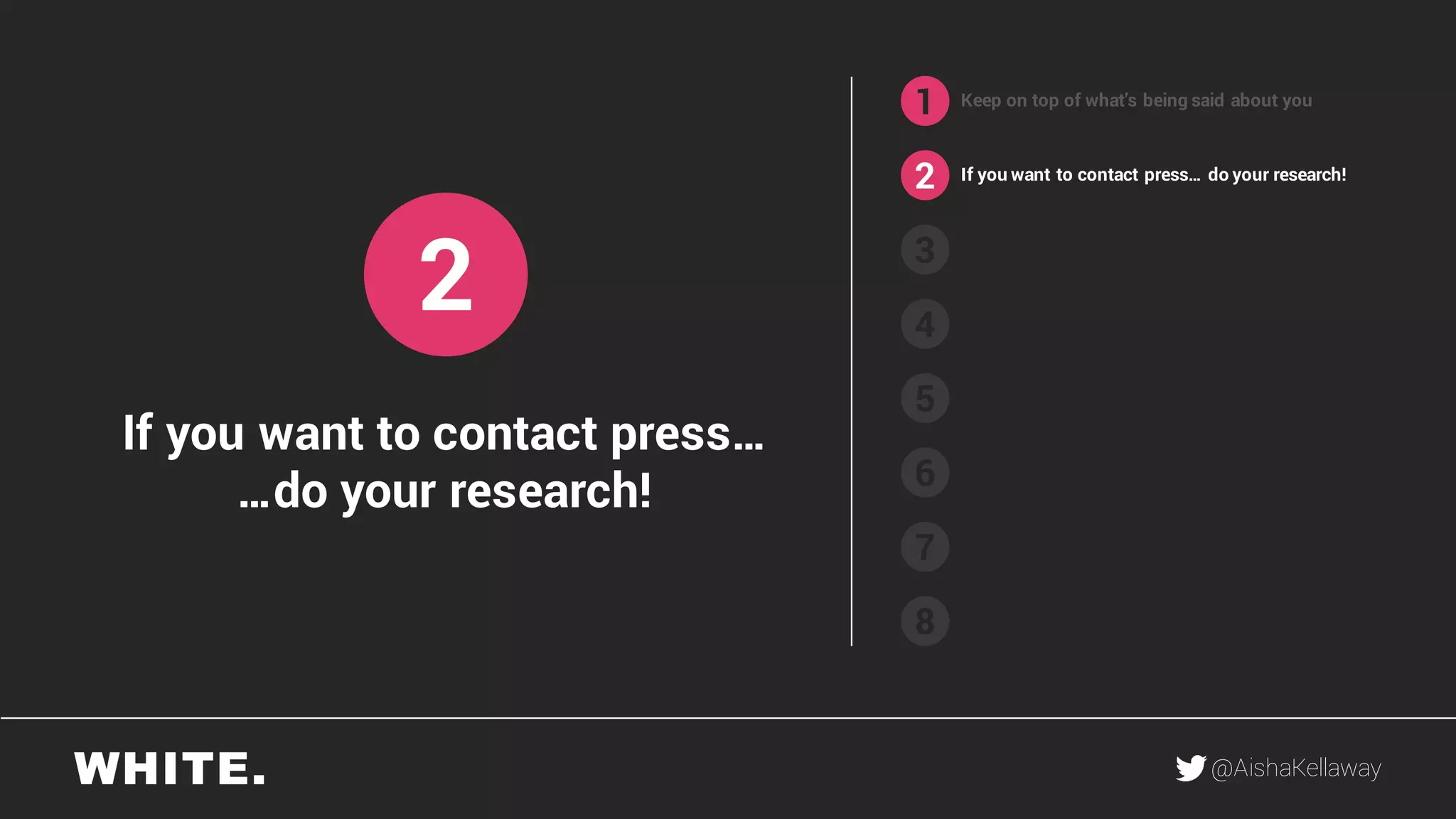 @AishaKellaway
1
2
3
4
5
6
7
8
Keep on top of what’s being said about you
If you want to contact press… do your research!
2
If you want to contact press…
…do your research!
 