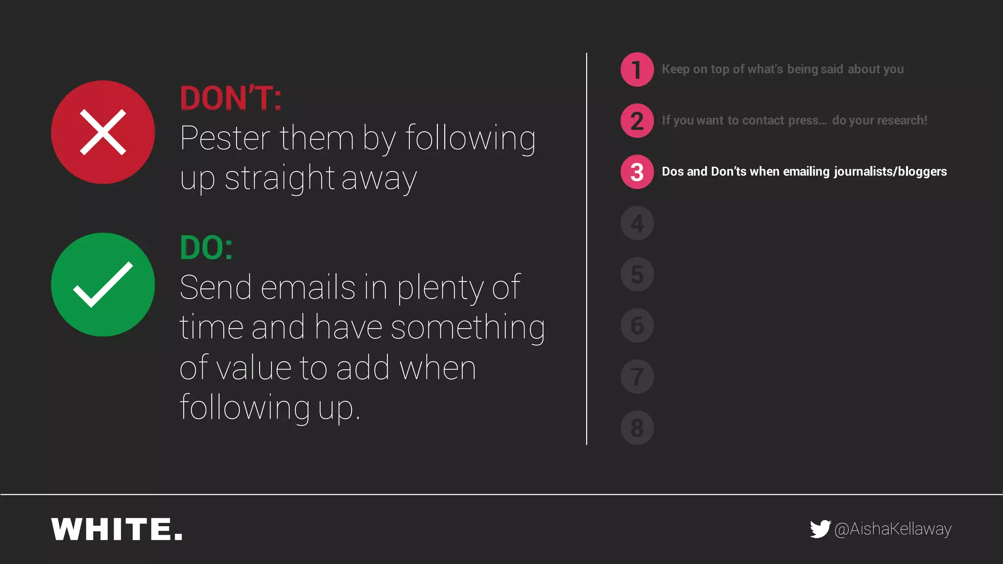 @AishaKellaway
1
2
3
4
5
6
7
8
Keep on top of what’s being said about you
If you want to contact press… do your research!
DON’T:
Pester them by following
up straight away
DO:
Send emails in plenty of
time and have something
of value to add when
following up.
Dos and Don’ts when emailing journalists/bloggers
 