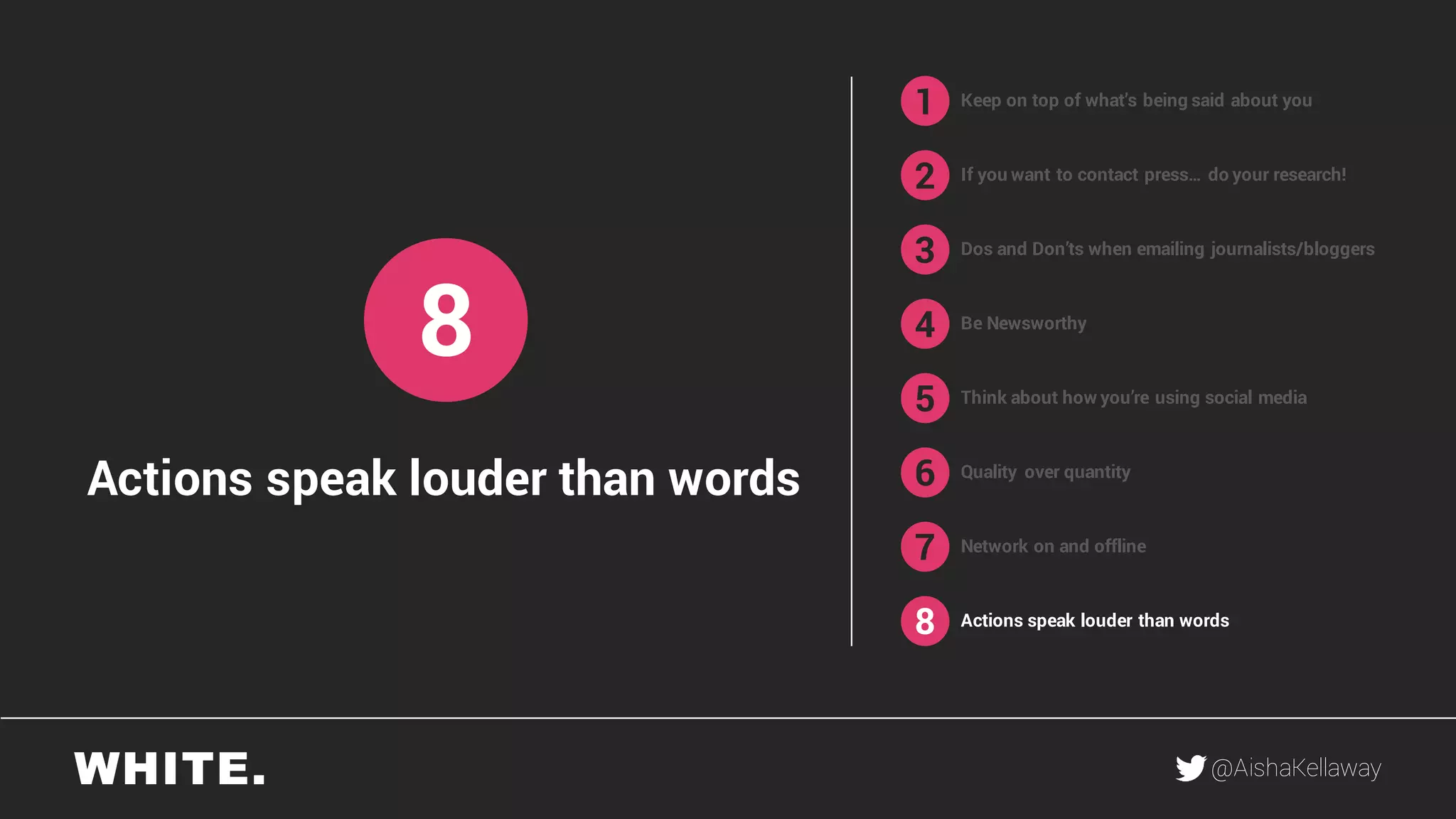 @AishaKellaway
1
2
3
4
5
6
7
8
Keep on top of what’s being said about you
If you want to contact press… do your research!
Be Newsworthy
Think about how you’re using social media
Quality over quantity
Network on and offline
Actions speak louder than words
8
Actions speak louder than words
Dos and Don’ts when emailing journalists/bloggers
 