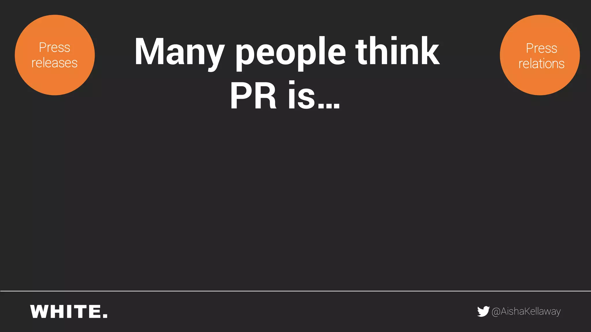 @AishaKellaway
Press
releases
Press
relationsMany people think
PR is…
 