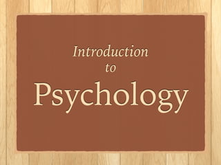 Introduction
to
Psychology
 