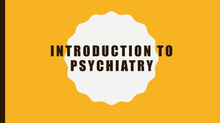 INTRODUCTION TO
PSYCHIATRY
 