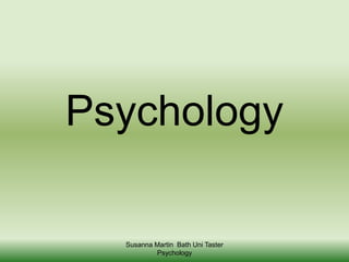 Psychology
Susanna Martin Bath Uni Taster
Psychology
 