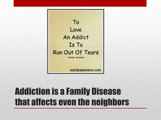 Addiction is a Family Disease
that affects even the neighbors
 