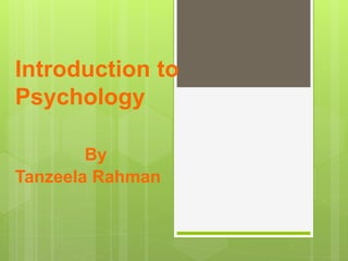 Introduction to
Psychology
By
Tanzeela Rahman
 